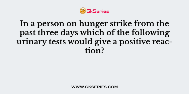In a person on hunger strike from the past three days which of the following urinary tests would give a positive reaction?
