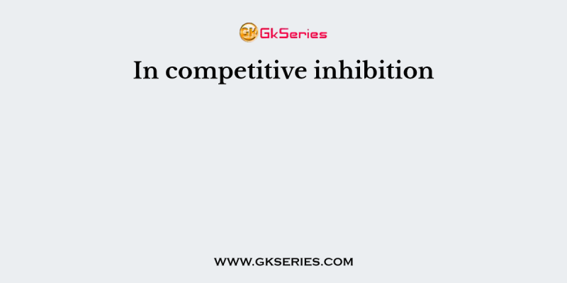 In competitive inhibition
