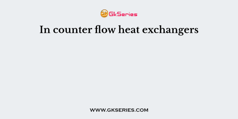 In counter flow heat exchangers