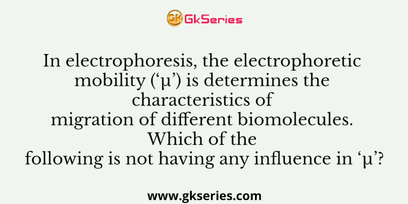 In electrophoresis, the electrophoretic mobility (‘µ’) is determines the characteristics of migration of different biomolecules. Which of the following is not having any influence in ‘µ’?