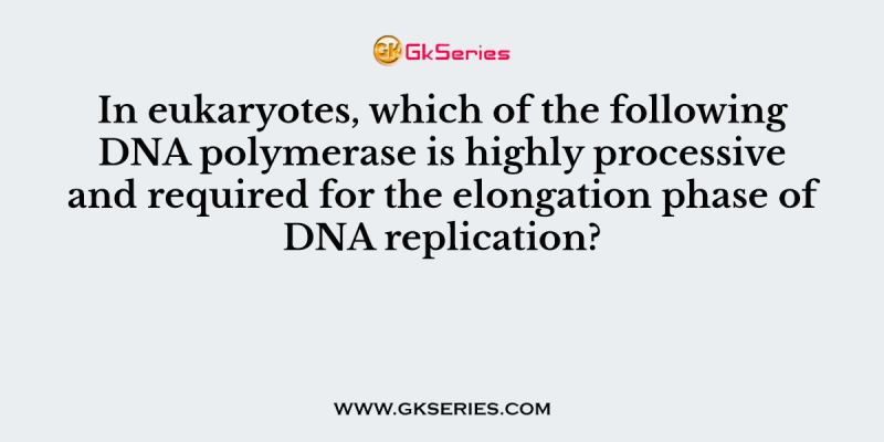 In eukaryotes, which of the following DNA polymerase is highly processive and required for the elongation phase of DNA replication?