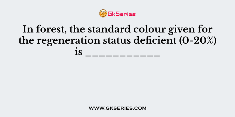 In forest, the standard colour given for the regeneration status deficient (0-20%) is ___________