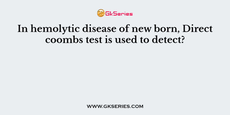 In hemolytic disease of new born, Direct coombs test is used to detect?