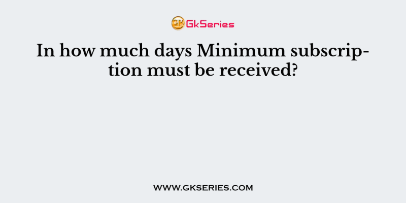In how much days Minimum subscription must be received?
