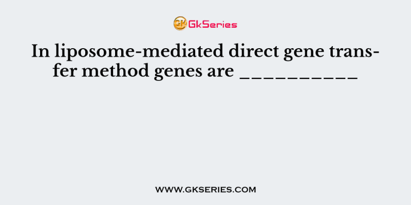 In liposome-mediated direct gene transfer method genes are __________