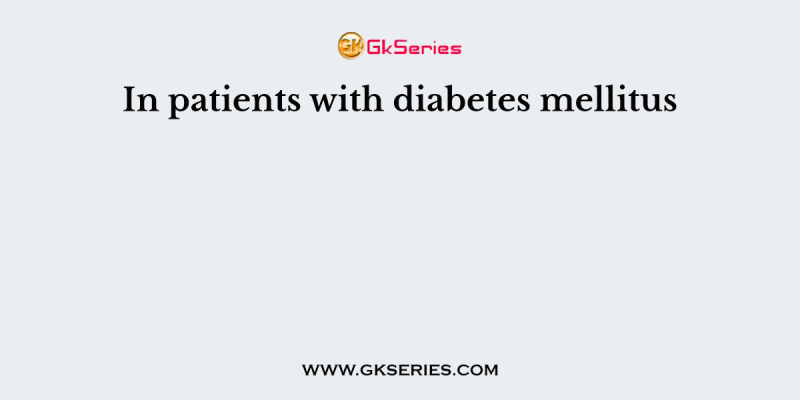 In patients with diabetes mellitus