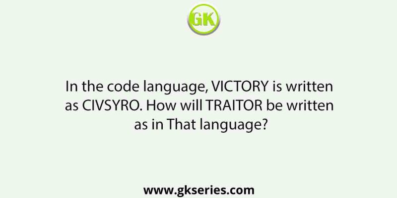 In the code language, VICTORY is written as CIVSYRO. How will TRAITOR be written as in That language?