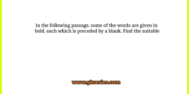 In the following passage, some of the words are given in bold, each which is preceded by a blank. Find the suitable