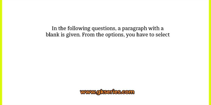 In the following questions, a paragraph with a blank is given. From the options, you have to select