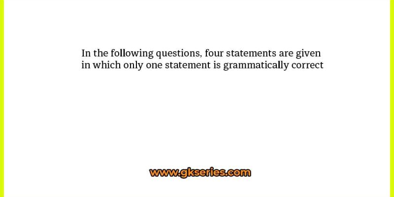 In the following questions, four statements are given in which only one statement is grammatically correct