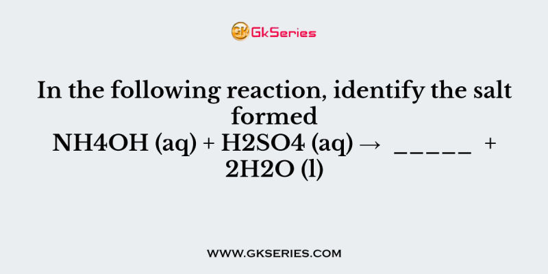 In the following reaction, identify the salt formed