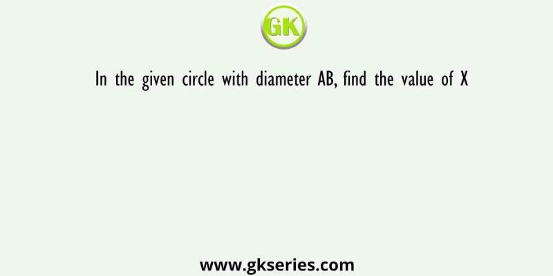 In the given circle with diameter AB, find the value of X