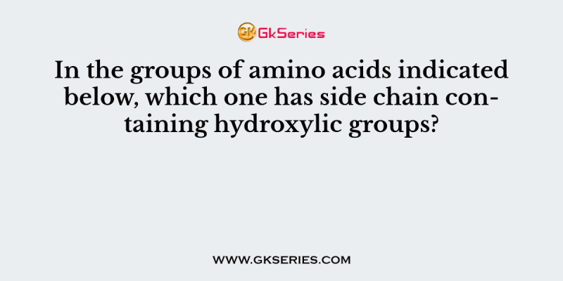 In the groups of amino acids indicated below, which one has side chain containing hydroxylic groups?