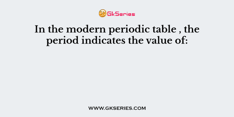 In the modern periodic table , the period indicates the value of: