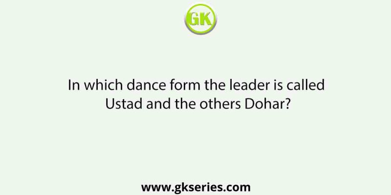 In which dance form the leader is called Ustad and the others Dohar?