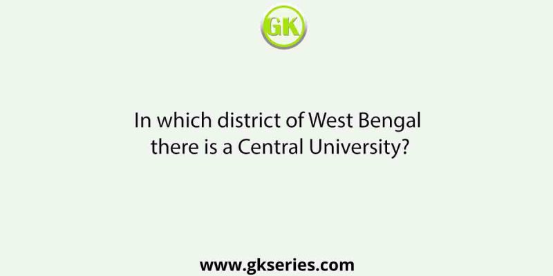 In which district of West Bengal there is a Central University?