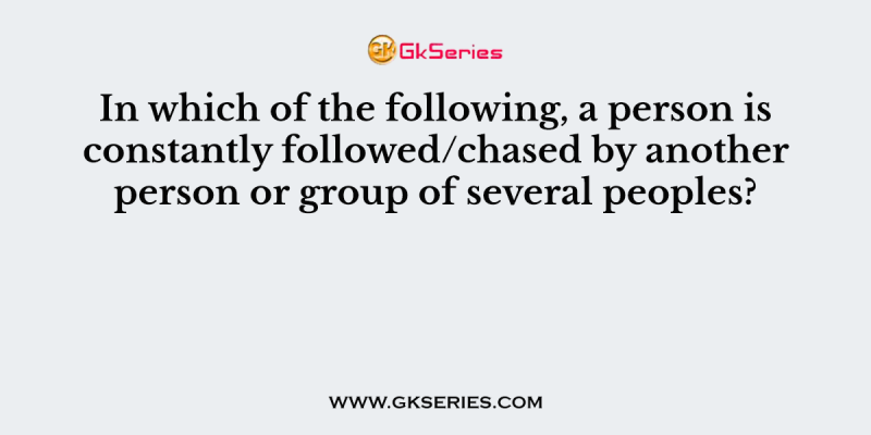 In which of the following, a person is constantly followed/chased by another person or group of several peoples?