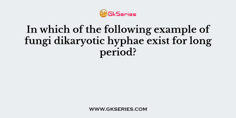 In which of the following example of fungi dikaryotic hyphae exist for long period?