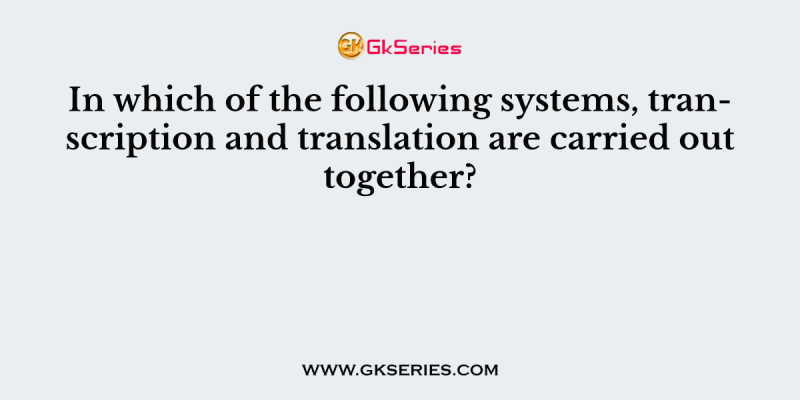 In which of the following systems, transcription and translation are carried out together?