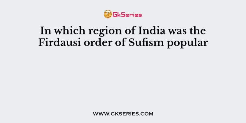 In which region of India was the Firdausi order of Sufism popular