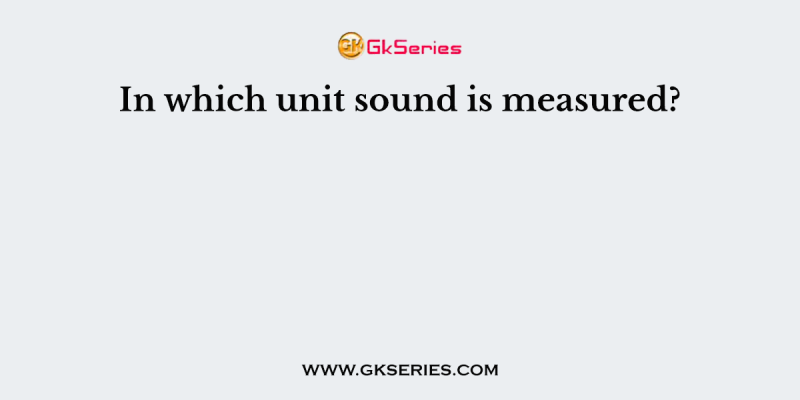 In which unit sound is measured?