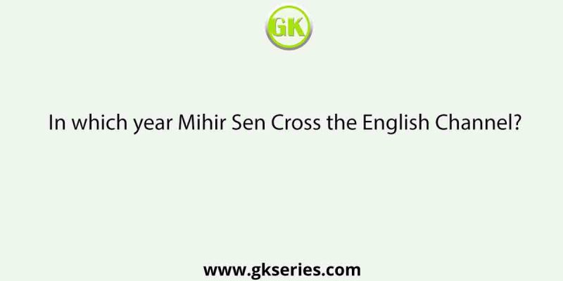 In which year Mihir Sen Cross the English Channel?