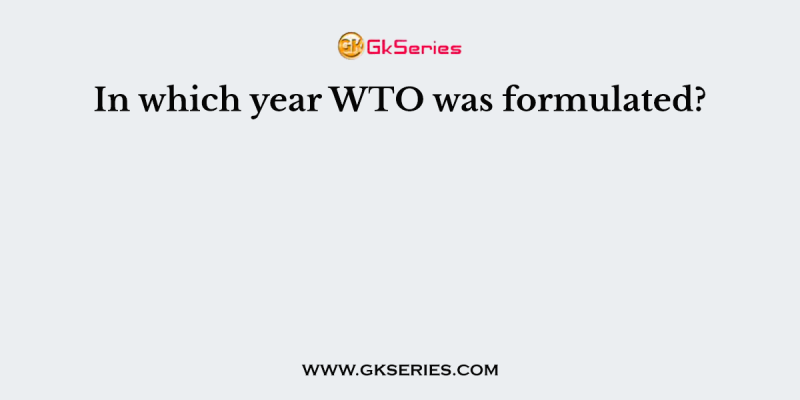 In which year WTO was formulated?