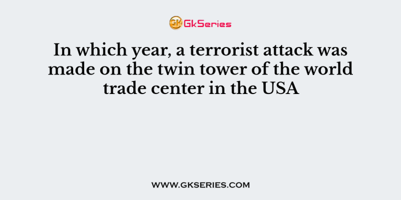 In which year, a terrorist attack was made on the twin tower of the world trade center in the USA