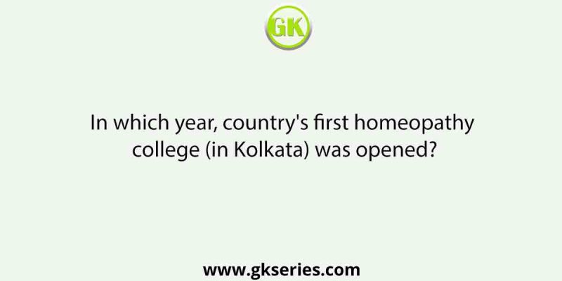 In which year, country’s first homeopathy college (in Kolkata) was opened?