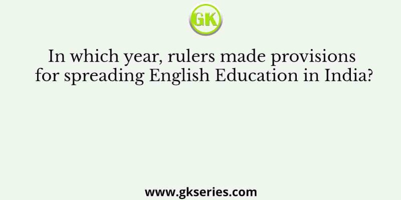 In which year, rulers made provisions for spreading English Education in India?