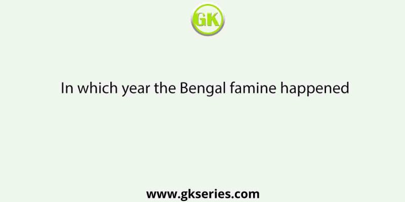 In which year the Bengal famine happened