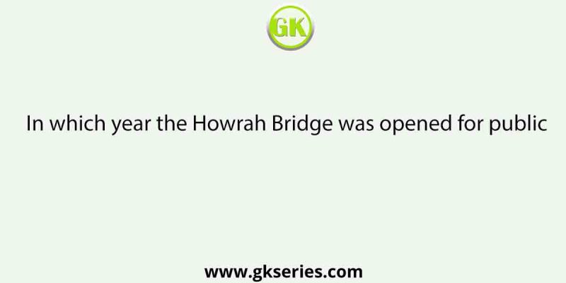 In which year the Howrah Bridge was opened for public