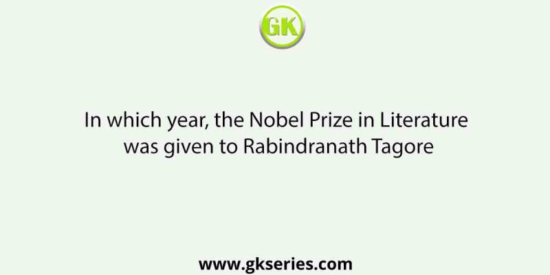 In which year, the Nobel Prize in Literature was given to Rabindranath Tagore