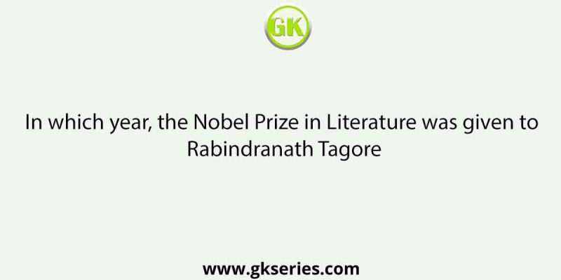 In which year, the Nobel Prize in Literature was given to Rabindranath Tagore