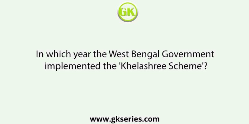 In which year the West Bengal Government implemented the ‘Khelashree Scheme’?