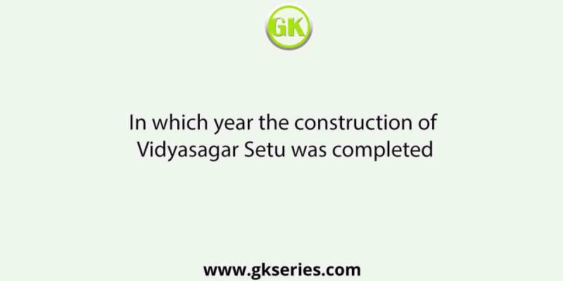 In which year the construction of Vidyasagar Setu was completed