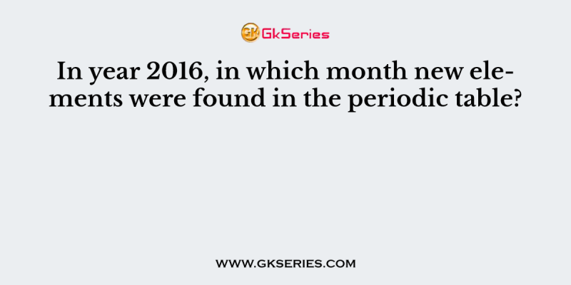 In year 2016, in which month new elements were found in the periodic table?