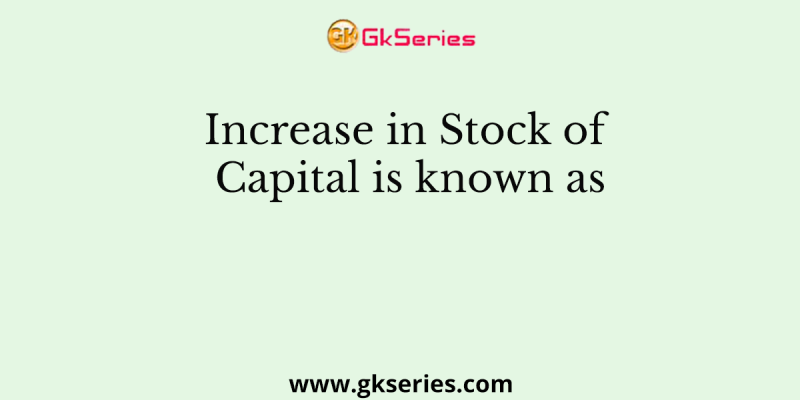 Increase in Stock of Capital is known as