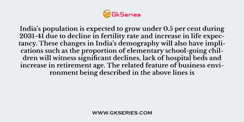 India’s population is expected to grow under 0.5 per cent during 2031-41 due to decline in fertility rate and increase in life expectancy