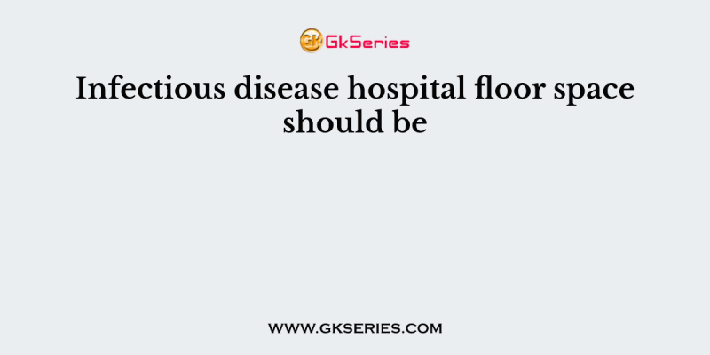Infectious disease hospital floor space should be