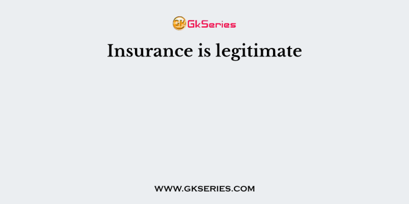 Insurance is legitimate        