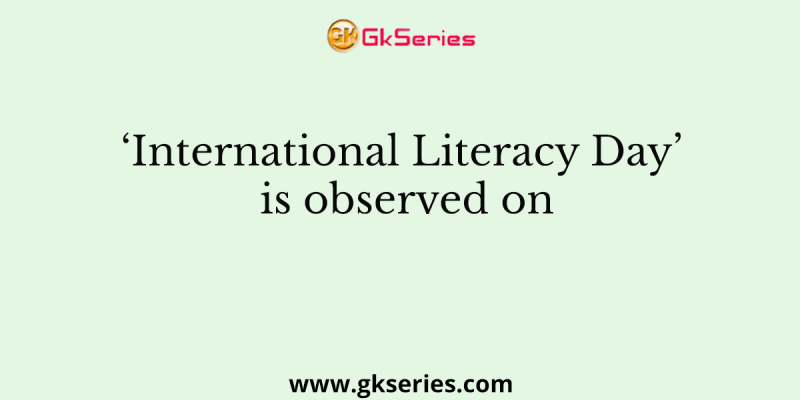 ‘International Literacy Day’ is observed on