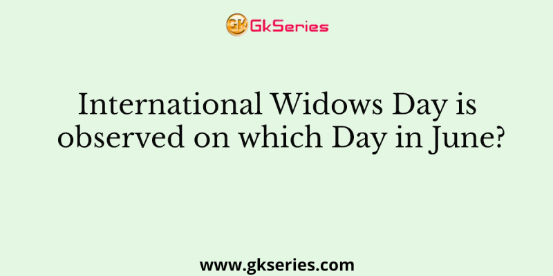 International Widows Day is observed on which Day in June?