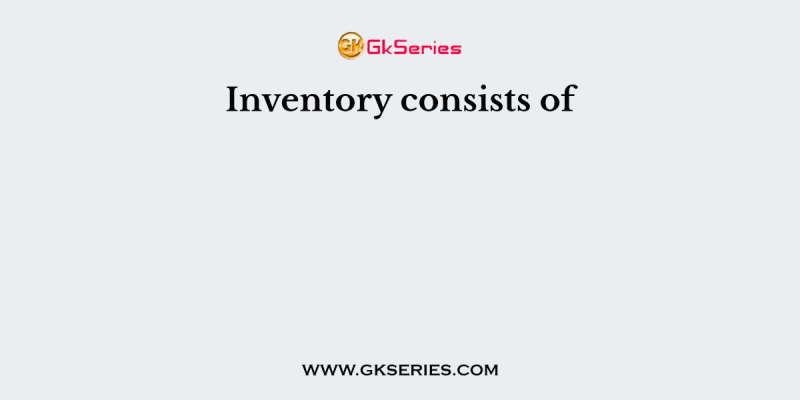 Inventory consists of