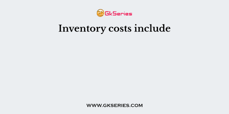 Inventory costs include