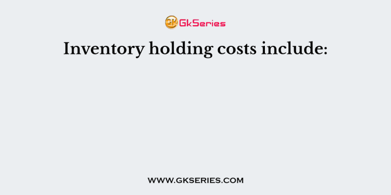 Inventory holding costs include: