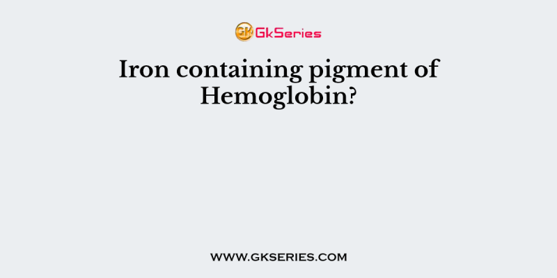 Iron containing pigment of Hemoglobin?