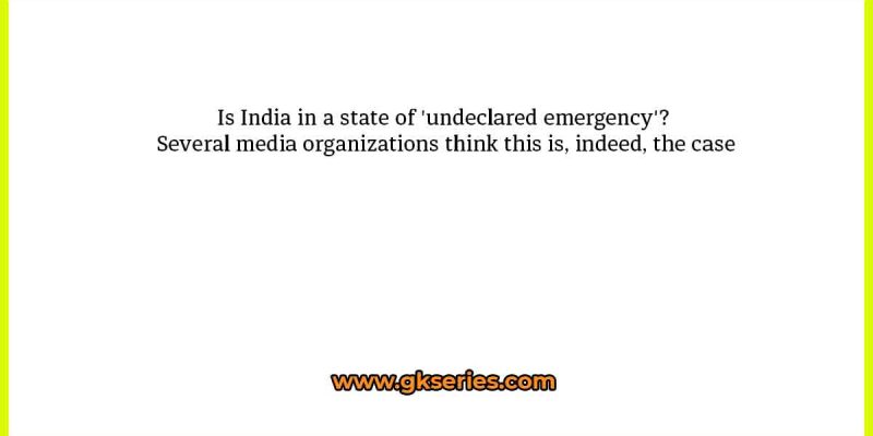 Is India in a state of ‘undeclared emergency’? Several media organizations think this is, indeed, the case