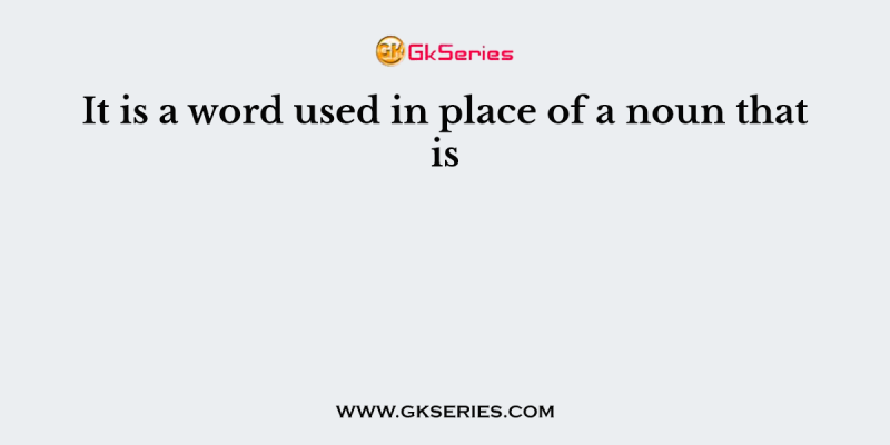 It is a word used in place of a noun that is