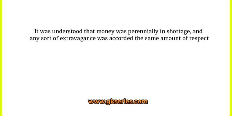 It was understood that money was perennially in shortage, and any sort of extravagance was accorded the same amount of respect